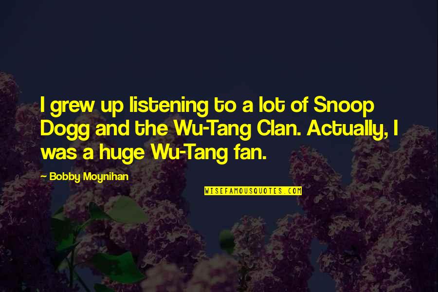 Snoop Dogg Best Quotes By Bobby Moynihan: I grew up listening to a lot of