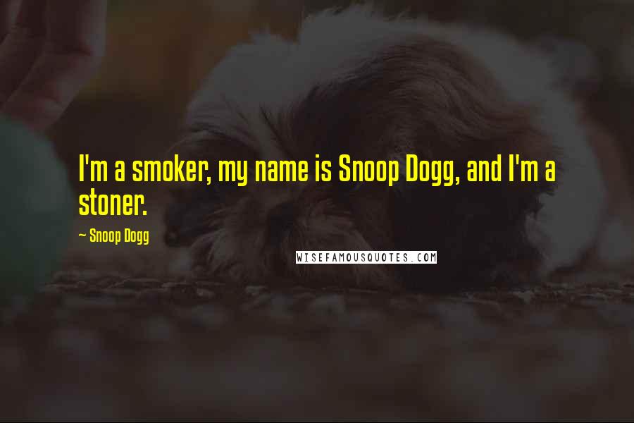 Snoop Dogg quotes: I'm a smoker, my name is Snoop Dogg, and I'm a stoner.