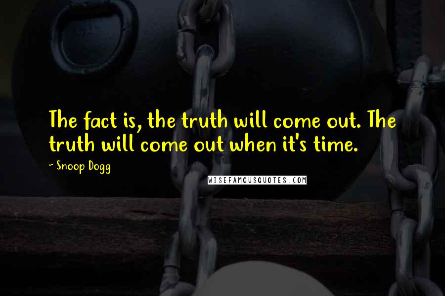 Snoop Dogg quotes: The fact is, the truth will come out. The truth will come out when it's time.