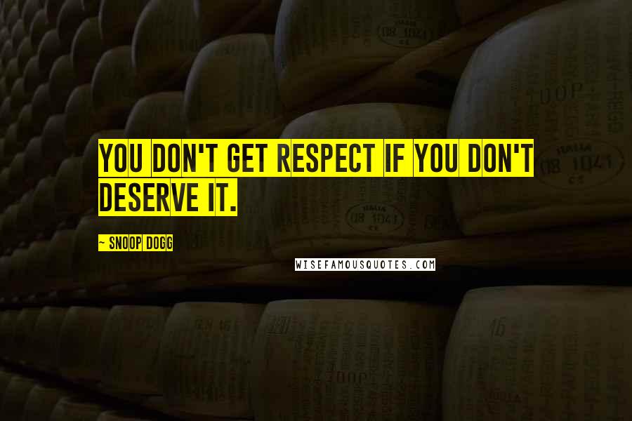 Snoop Dogg quotes: You don't get respect if you don't deserve it.