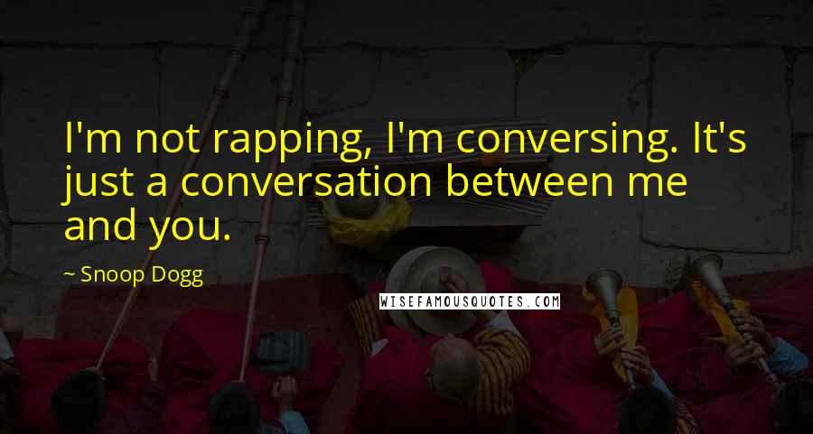 Snoop Dogg quotes: I'm not rapping, I'm conversing. It's just a conversation between me and you.