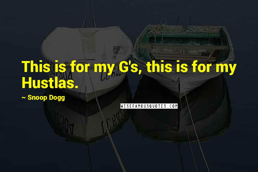 Snoop Dogg quotes: This is for my G's, this is for my Hustlas.