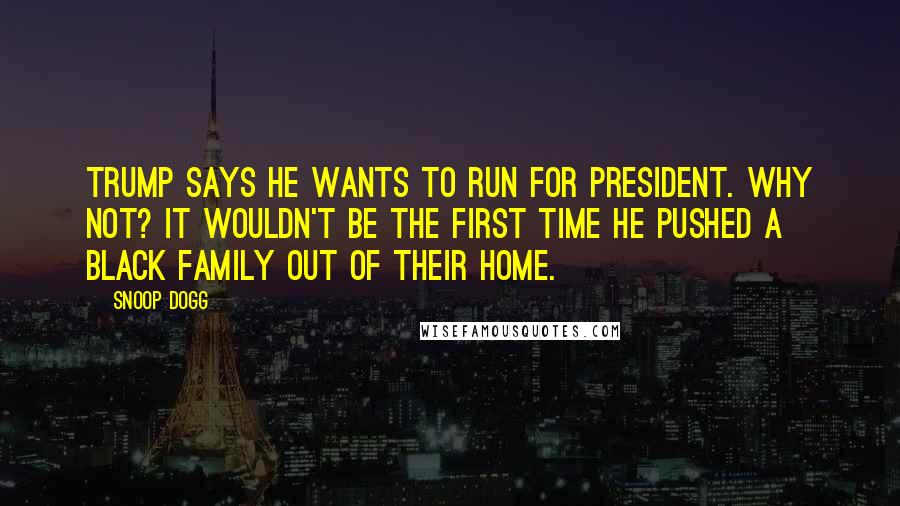 Snoop Dogg quotes: Trump says he wants to run for president. Why not? It wouldn't be the first time he pushed a black family out of their home.