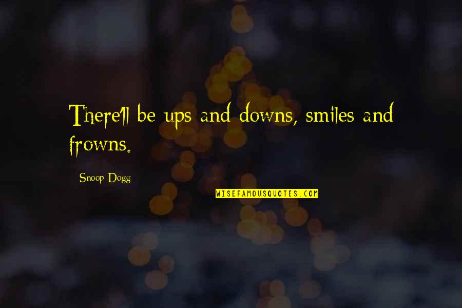 Snoop Dogg Quotes By Snoop Dogg: There'll be ups and downs, smiles and frowns.