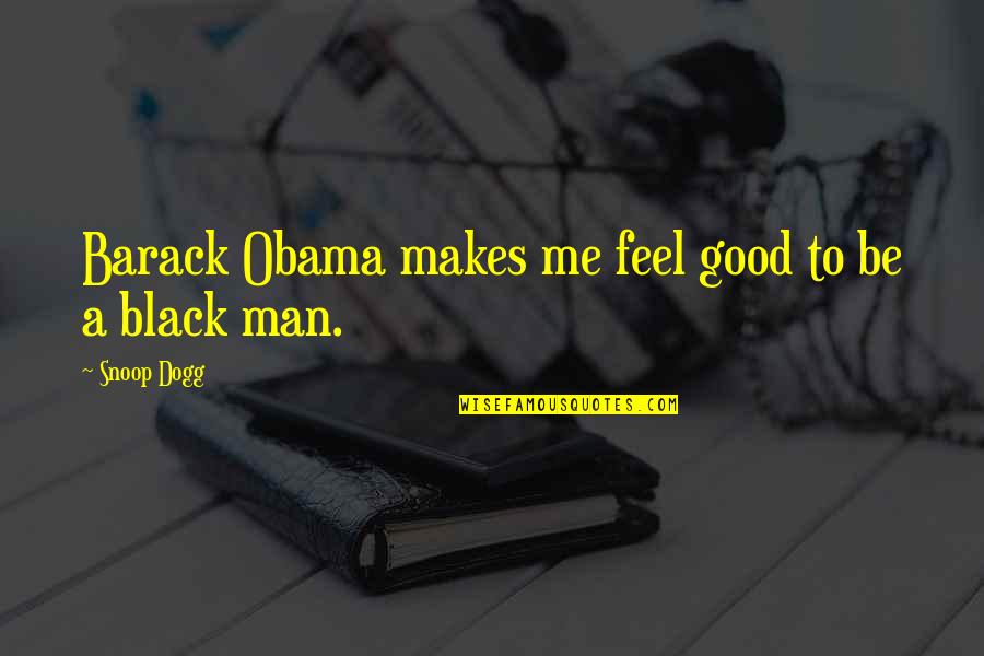 Snoop Dogg Quotes By Snoop Dogg: Barack Obama makes me feel good to be