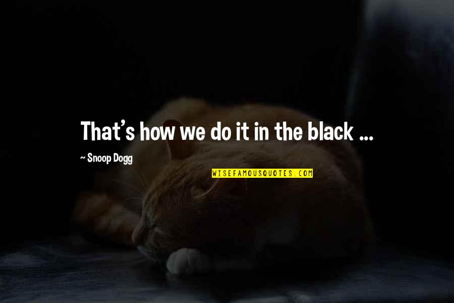 Snoop Dogg Quotes By Snoop Dogg: That's how we do it in the black
