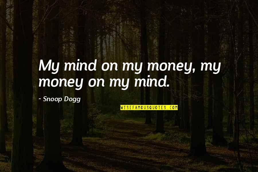 Snoop Dogg Quotes By Snoop Dogg: My mind on my money, my money on