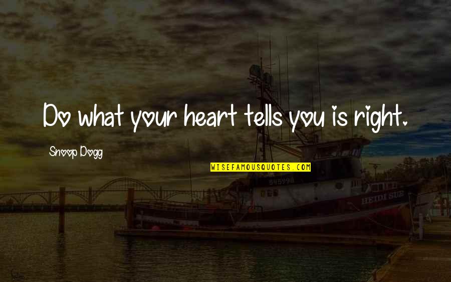 Snoop Dogg Quotes By Snoop Dogg: Do what your heart tells you is right.
