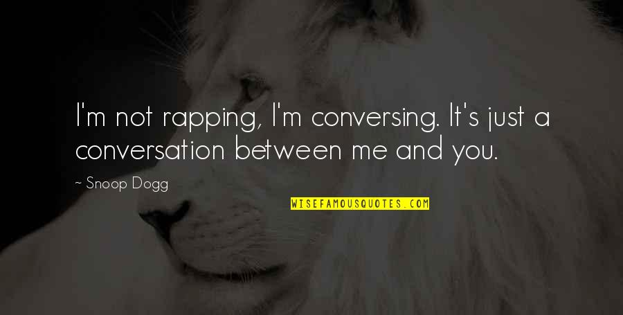 Snoop Dogg Quotes By Snoop Dogg: I'm not rapping, I'm conversing. It's just a