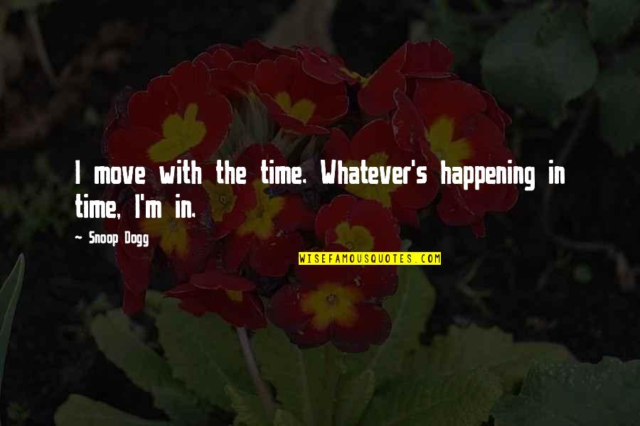 Snoop Dogg Quotes By Snoop Dogg: I move with the time. Whatever's happening in