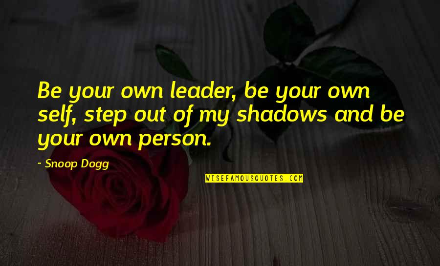 Snoop Quotes By Snoop Dogg: Be your own leader, be your own self,