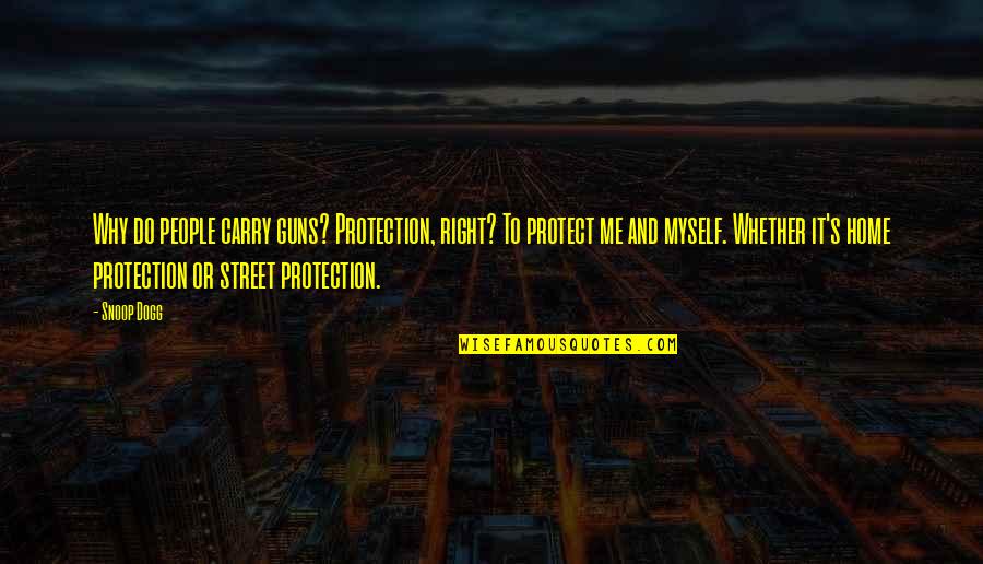 Snoop Quotes By Snoop Dogg: Why do people carry guns? Protection, right? To