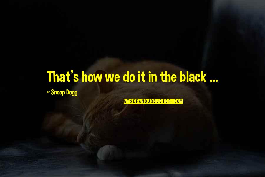 Snoop Quotes By Snoop Dogg: That's how we do it in the black