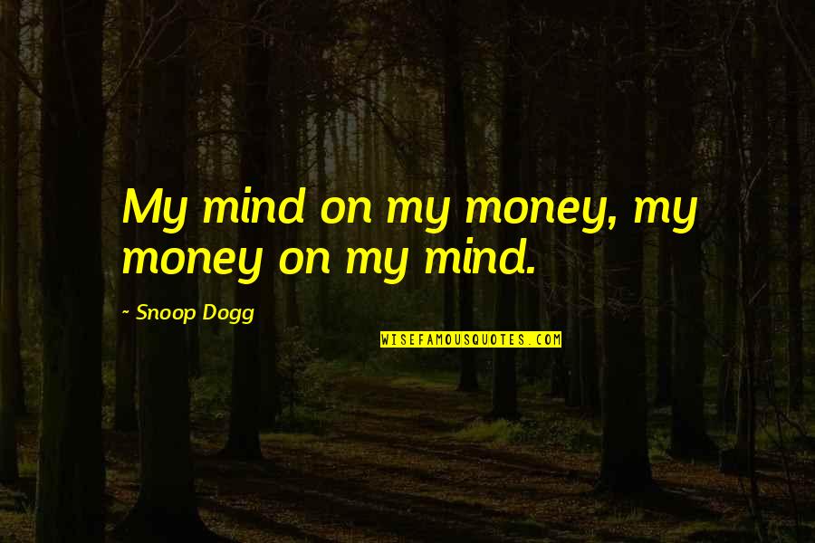Snoop Quotes By Snoop Dogg: My mind on my money, my money on