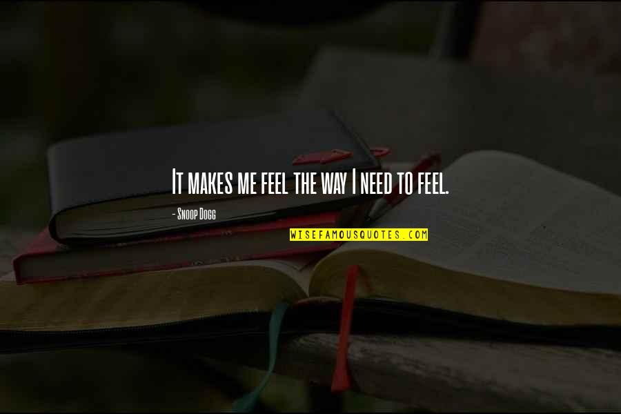 Snoop Quotes By Snoop Dogg: It makes me feel the way I need