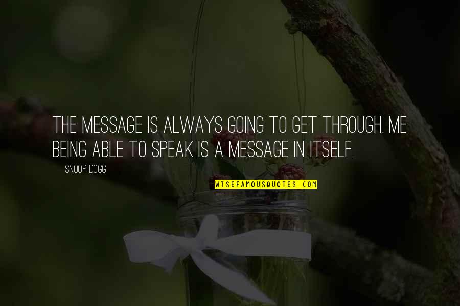 Snoop Quotes By Snoop Dogg: The message is always going to get through.