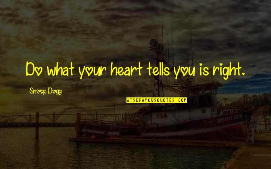 Snoop Quotes By Snoop Dogg: Do what your heart tells you is right.