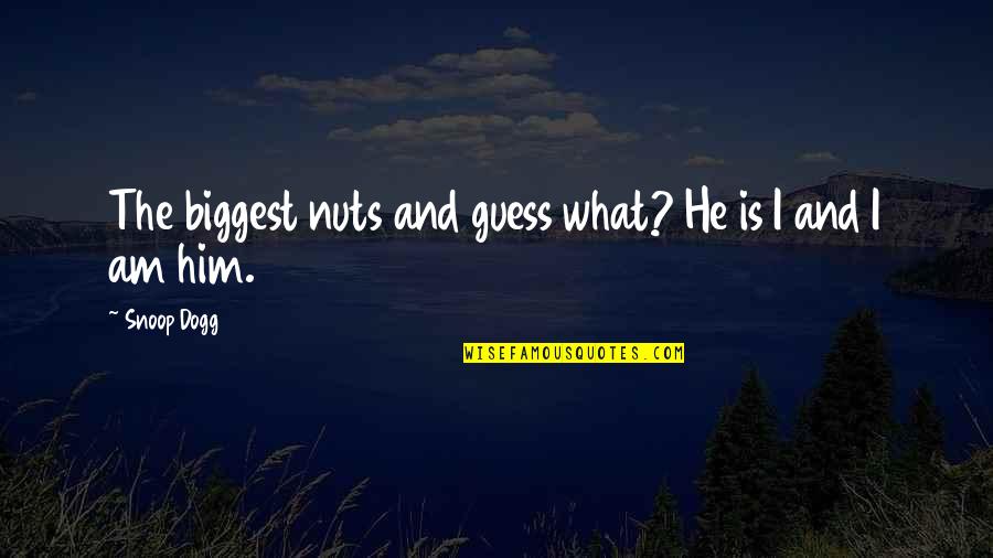 Snoop Quotes By Snoop Dogg: The biggest nuts and guess what? He is