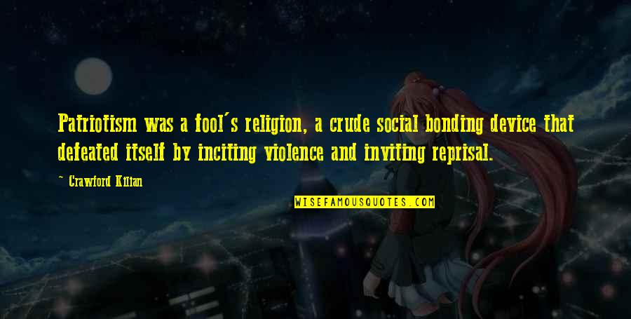 Snoopers Paradise Quotes By Crawford Kilian: Patriotism was a fool's religion, a crude social Snoopers Paradise Quotes By Crawford Kilian: Patriotism was a fool's religion, a crude social