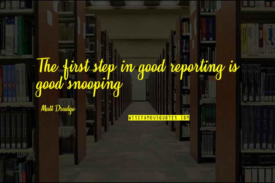 Snooping Quotes By Matt Drudge: The first step in good reporting is good