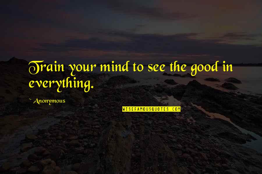 Snoopingaz Quotes By Anonymous: Train your mind to see the good in