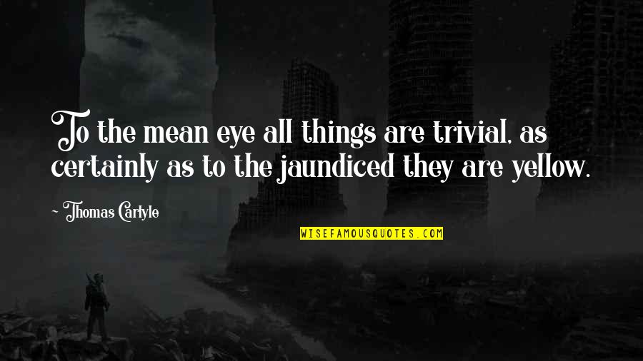 Snoopy Friendship Quotes By Thomas Carlyle: To the mean eye all things are trivial,