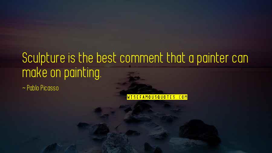 Snoopy Snow Quotes By Pablo Picasso: Sculpture is the best comment that a painter