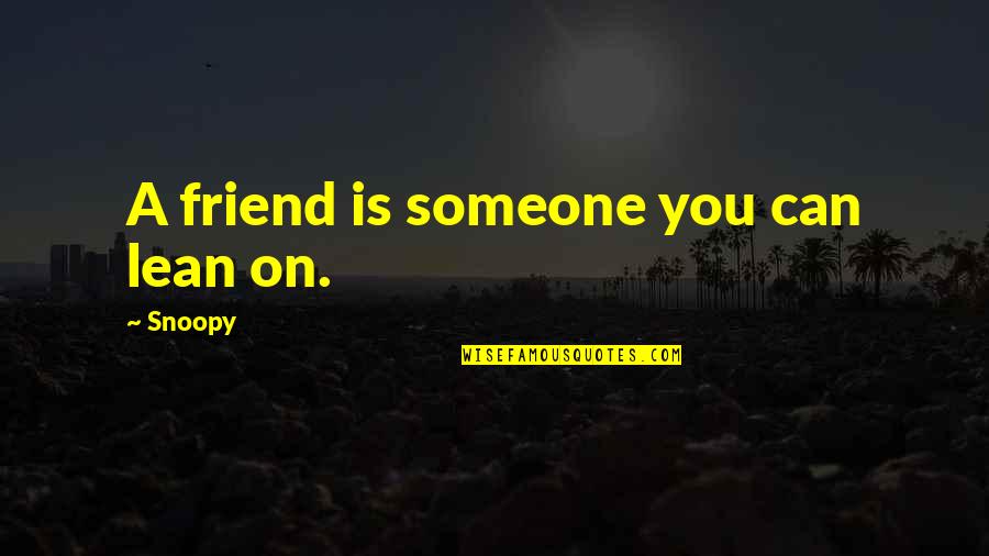 Snoopy's Quotes By Snoopy: A friend is someone you can lean on.