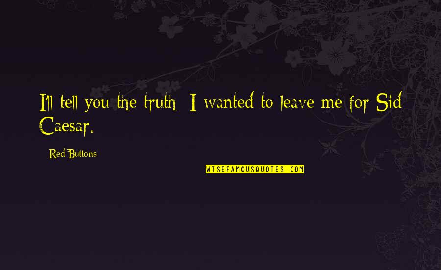 Snootily Quotes By Red Buttons: I'll tell you the truth; I wanted to