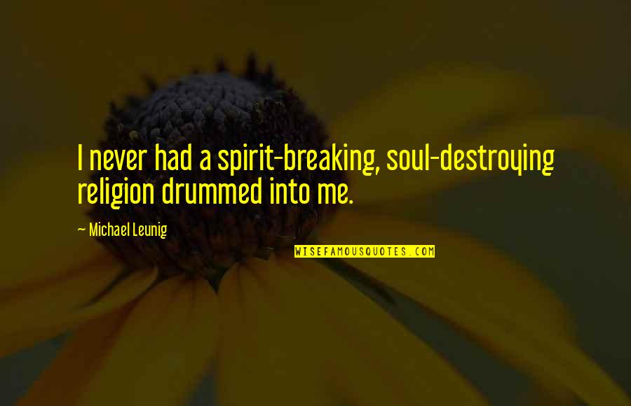 Snoots Food Quotes By Michael Leunig: I never had a spirit-breaking, soul-destroying religion drummed