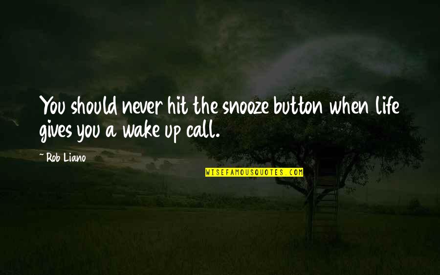 Snooze Button Quotes By Rob Liano: You should never hit the snooze button when