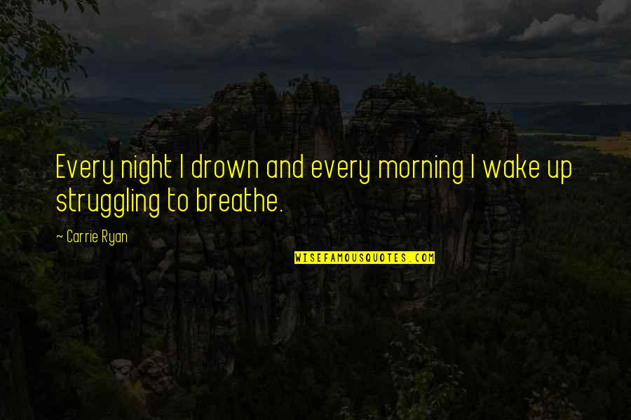 Snooze Funny Quotes By Carrie Ryan: Every night I drown and every morning I