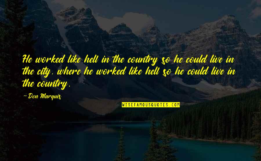 Snooze Funny Quotes By Don Marquis: He worked like hell in the country so