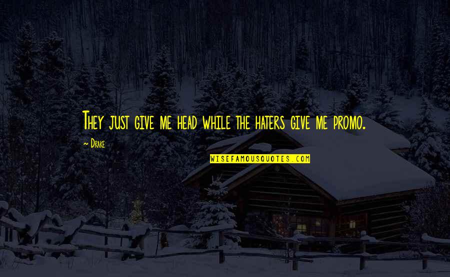 Snoozy Travel Quotes By Drake: They just give me head while the haters