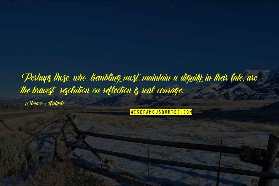Snopes Alexandria Ocasio Cortez Quote Quotes By Horace Walpole: Perhaps those, who, trembling most, maintain a dignity Snopes Alexandria Ocasio Cortez Quote Quotes By Horace Walpole: Perhaps those, who, trembling most, maintain a dignity
