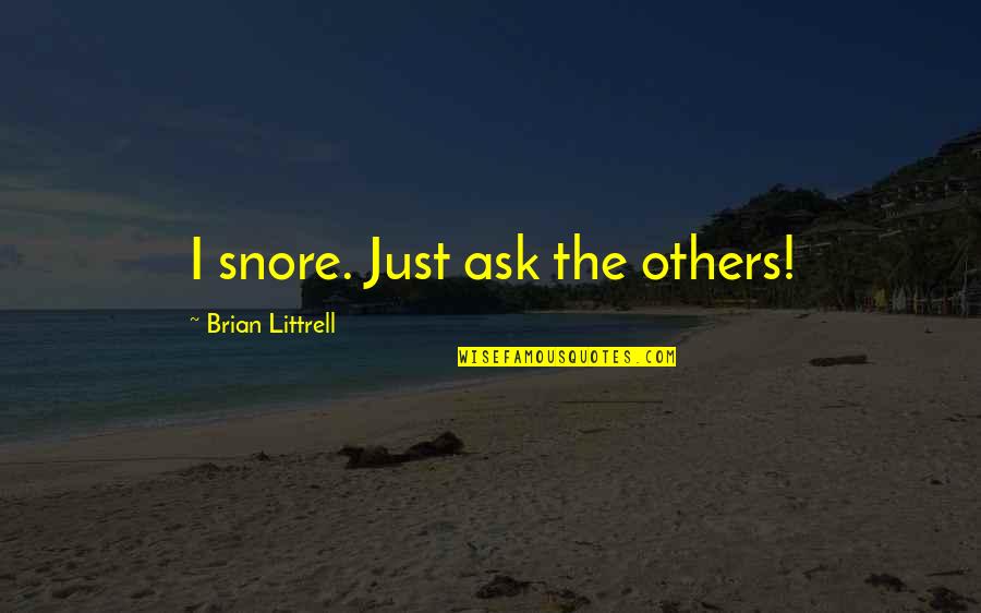 Snore Quotes By Brian Littrell: I snore. Just ask the others! Snore Quotes By Brian Littrell: I snore. Just ask the others!