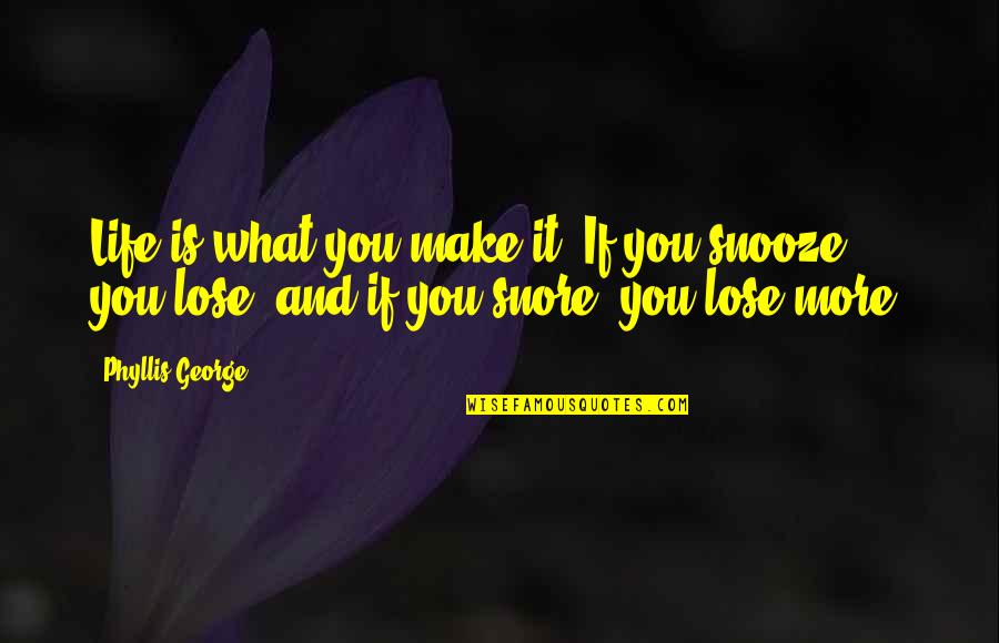 Snore Quotes By Phyllis George: Life is what you make it: If you Snore Quotes By Phyllis George: Life is what you make it: If you