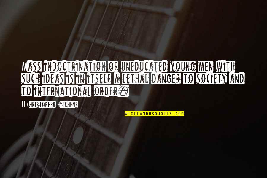 Snored Quotes By Christopher Hitchens: Mass indoctrination of uneducated young men with such Snored Quotes By Christopher Hitchens: Mass indoctrination of uneducated young men with such