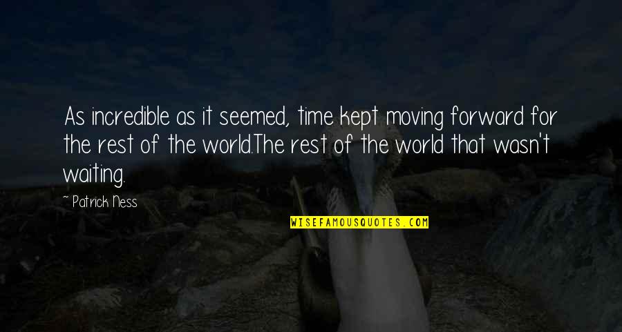 Snored Quotes By Patrick Ness: As incredible as it seemed, time kept moving Snored Quotes By Patrick Ness: As incredible as it seemed, time kept moving