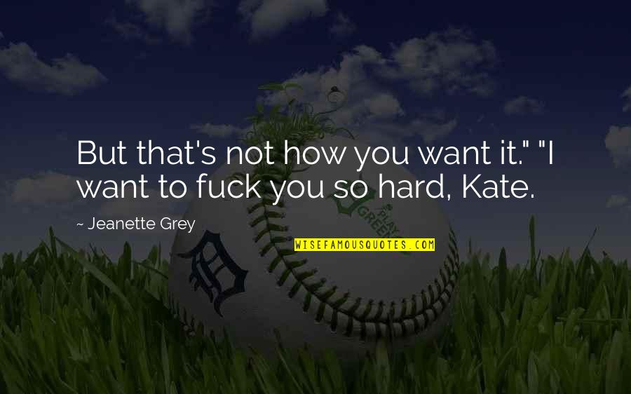 Snorers Pillow Quotes By Jeanette Grey: But that's not how you want it." "I
