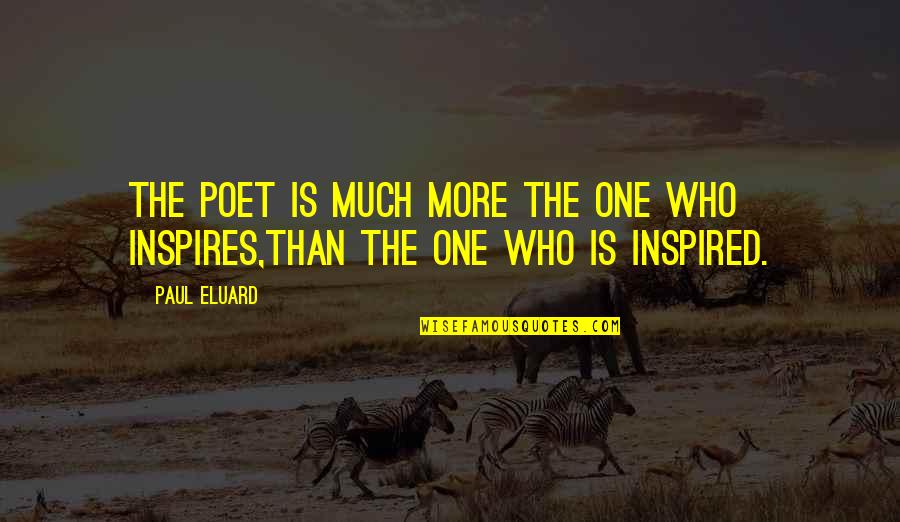 Snorers Pillow Quotes By Paul Eluard: The poet is much more the one who