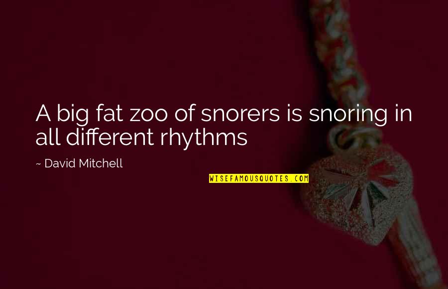 Snorers Quotes By David Mitchell: A big fat zoo of snorers is snoring Snorers Quotes By David Mitchell: A big fat zoo of snorers is snoring