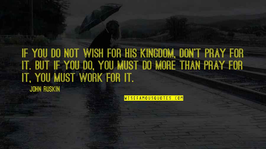 Snorers Victim Quotes By John Ruskin: If you do not wish for His kingdom, Snorers Victim Quotes By John Ruskin: If you do not wish for His kingdom,