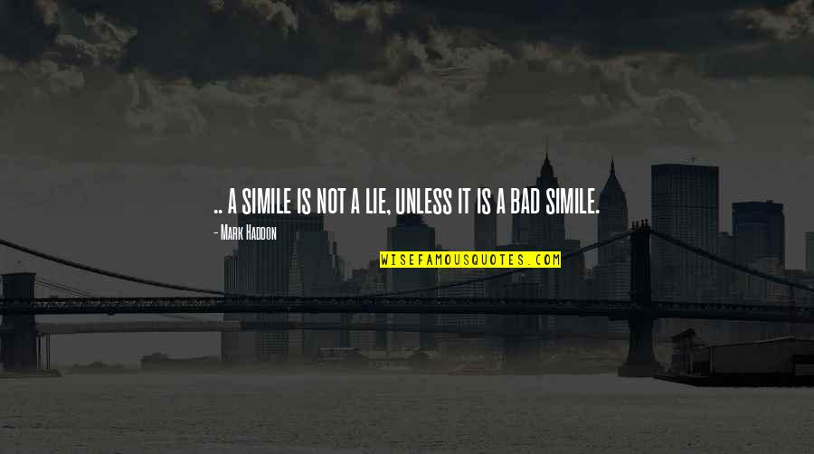 Snorest Quotes By Mark Haddon: .. a simile is not a lie, unless Snorest Quotes By Mark Haddon: .. a simile is not a lie, unless