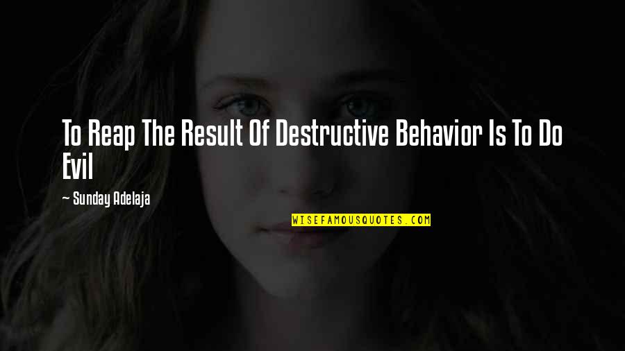Snorest Quotes By Sunday Adelaja: To Reap The Result Of Destructive Behavior Is Snorest Quotes By Sunday Adelaja: To Reap The Result Of Destructive Behavior Is