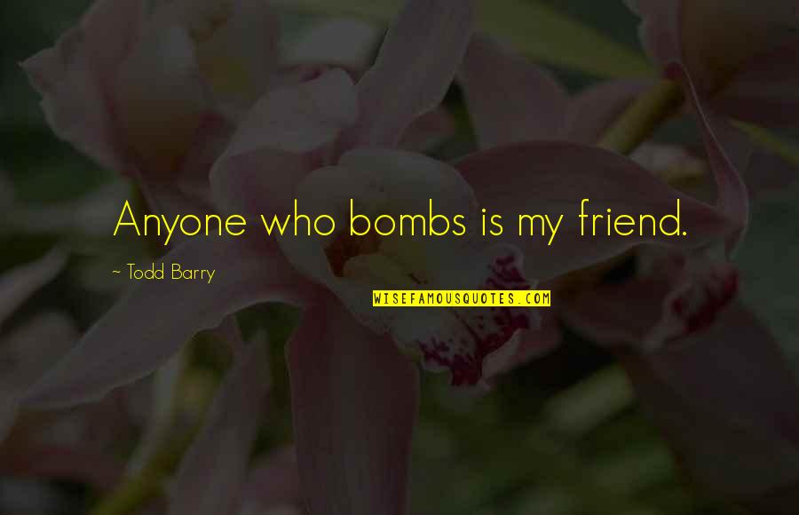 Snorest Quotes By Todd Barry: Anyone who bombs is my friend. Snorest Quotes By Todd Barry: Anyone who bombs is my friend.