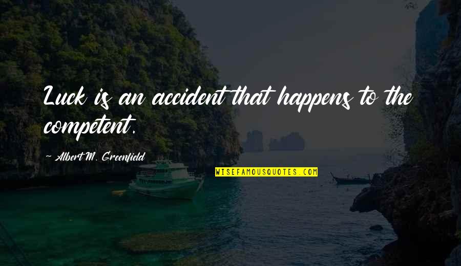 Snoring Husband Quotes By Albert M. Greenfield: Luck is an accident that happens to the