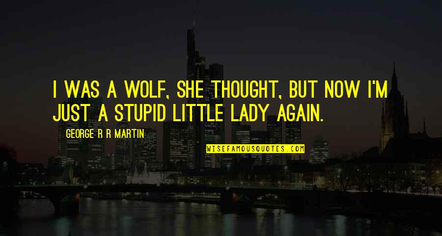 Snoring Man Quotes By George R R Martin: I was a wolf, she thought, but now Snoring Man Quotes By George R R Martin: I was a wolf, she thought, but now