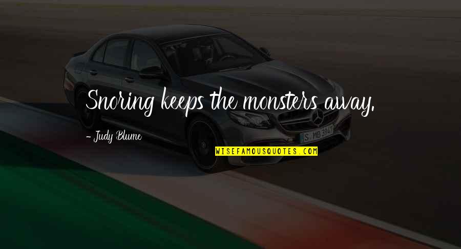 Snoring Quotes By Judy Blume: Snoring keeps the monsters away. Snoring Quotes By Judy Blume: Snoring keeps the monsters away.