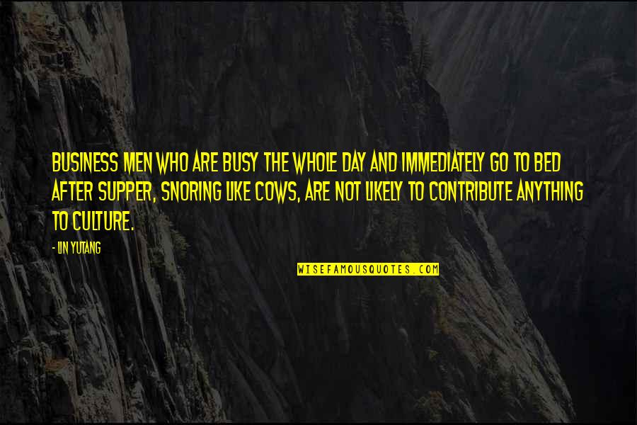 Snoring Quotes By Lin Yutang: Business men who are busy the whole day Snoring Quotes By Lin Yutang: Business men who are busy the whole day